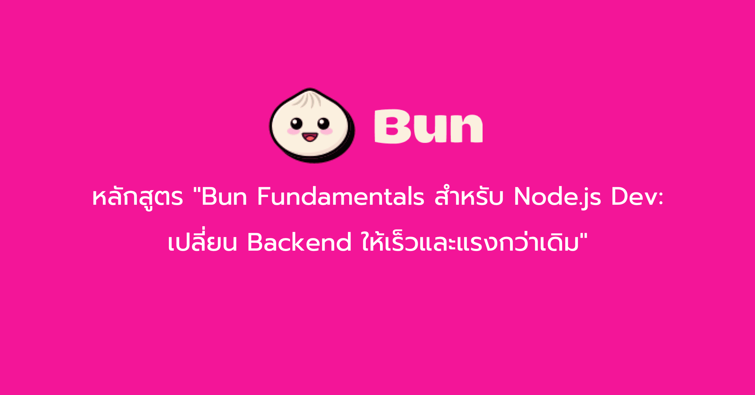 หลักสูตร "Bun Fundamentals สำหรับ Node.js Dev: เปลี่ยน Backend ให้เร็วและแรงกว่าเดิม"